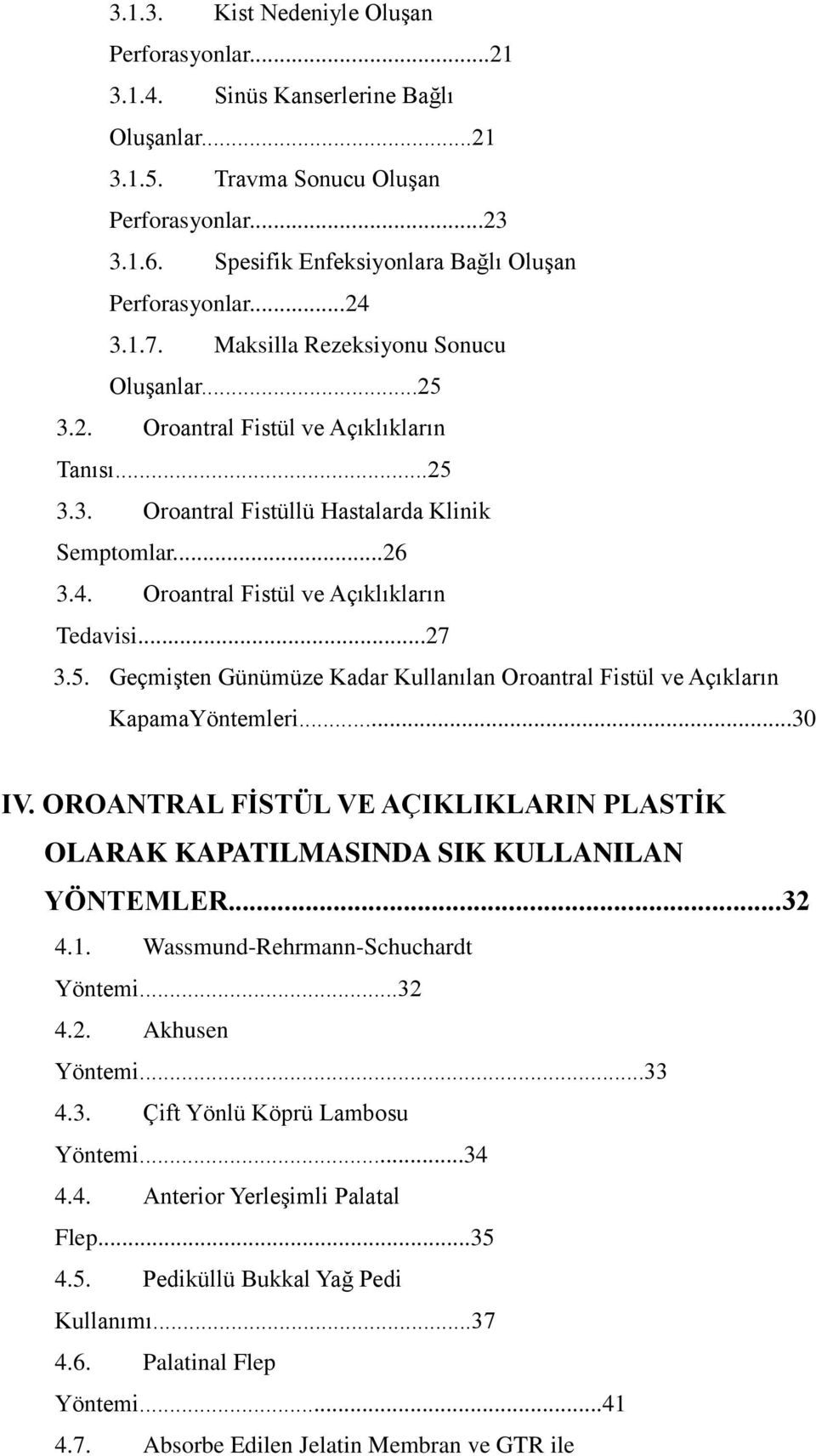 ..26 3.4. Oroantral Fistül ve Açıklıkların Tedavisi...27 3.5. Geçmişten Günümüze Kadar Kullanılan Oroantral Fistül ve Açıkların KapamaYöntemleri...30 IV.