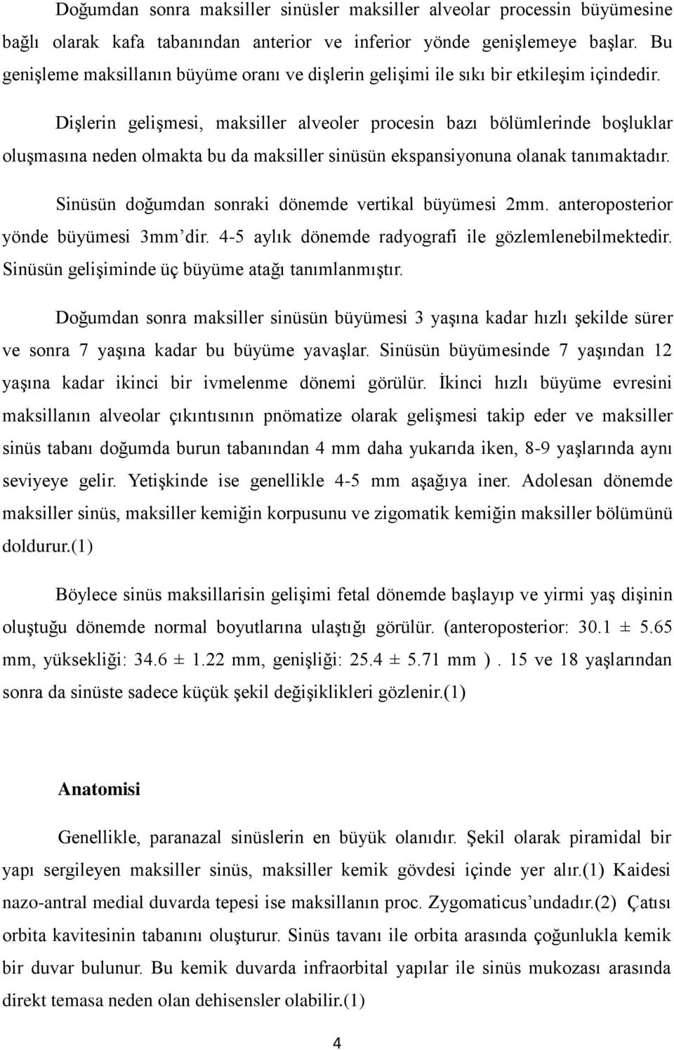 Dişlerin gelişmesi, maksiller alveoler procesin bazı bölümlerinde boşluklar oluşmasına neden olmakta bu da maksiller sinüsün ekspansiyonuna olanak tanımaktadır.