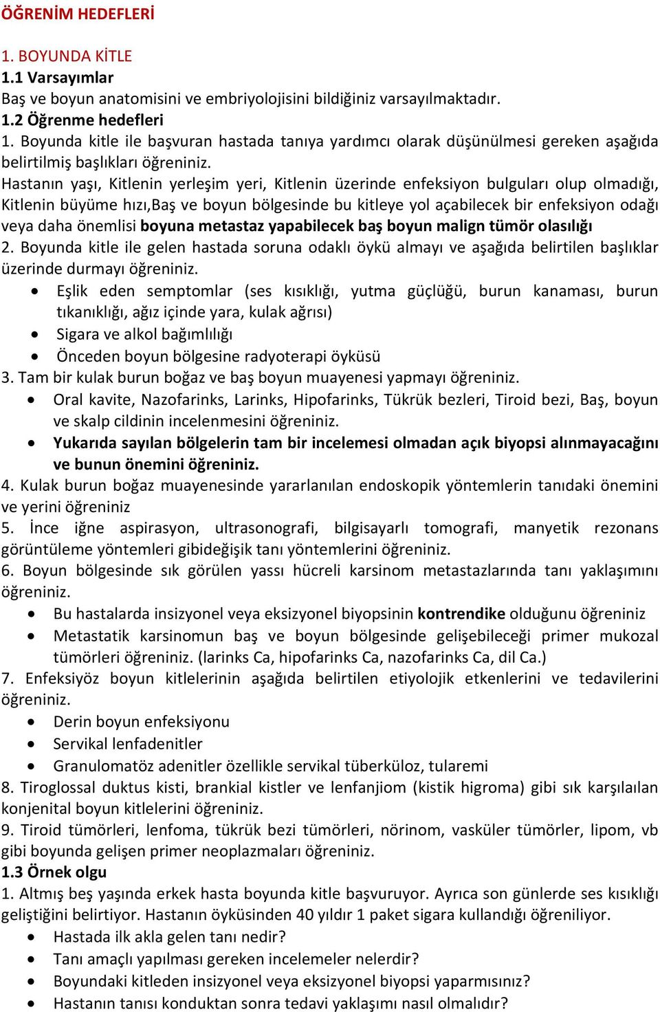 Hastanın yaşı, Kitlenin yerleşim yeri, Kitlenin üzerinde enfeksiyon bulguları olup olmadığı, Kitlenin büyüme hızı,baş ve boyun bölgesinde bu kitleye yol açabilecek bir enfeksiyon odağı veya daha