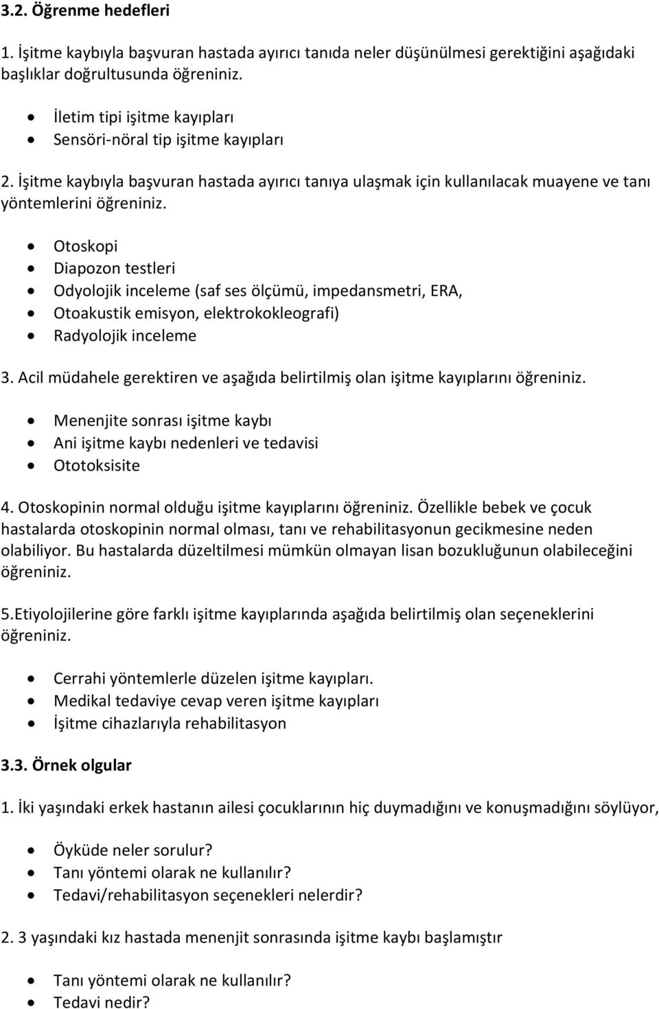 Otoskopi Diapozon testleri Odyolojik inceleme (saf ses ölçümü, impedansmetri, ERA, Otoakustik emisyon, elektrokokleografi) Radyolojik inceleme 3.