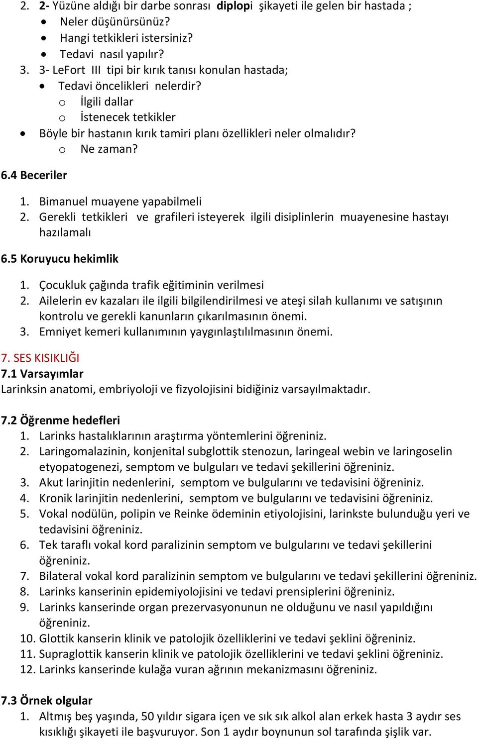 4 Beceriler 1. Bimanuel muayene yapabilmeli 2. Gerekli tetkikleri ve grafileri isteyerek ilgili disiplinlerin muayenesine hastayı hazılamalı 6.5 Koruyucu hekimlik 1.