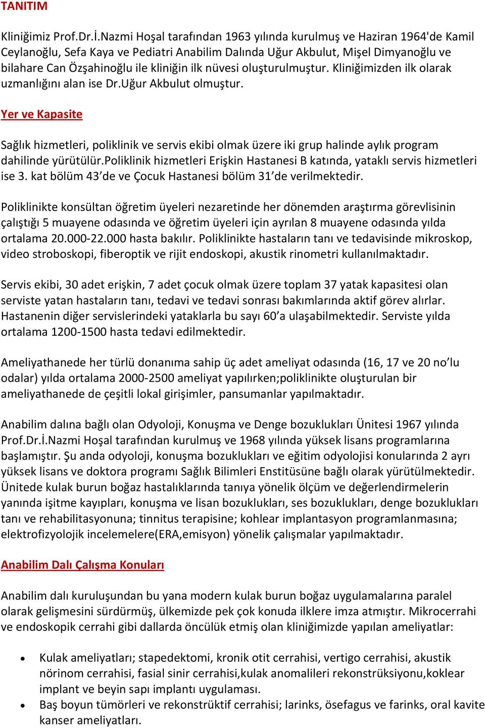 nüvesi oluşturulmuştur. Kliniğimizden ilk olarak uzmanlığını alan ise Dr.Uğur Akbulut olmuştur.