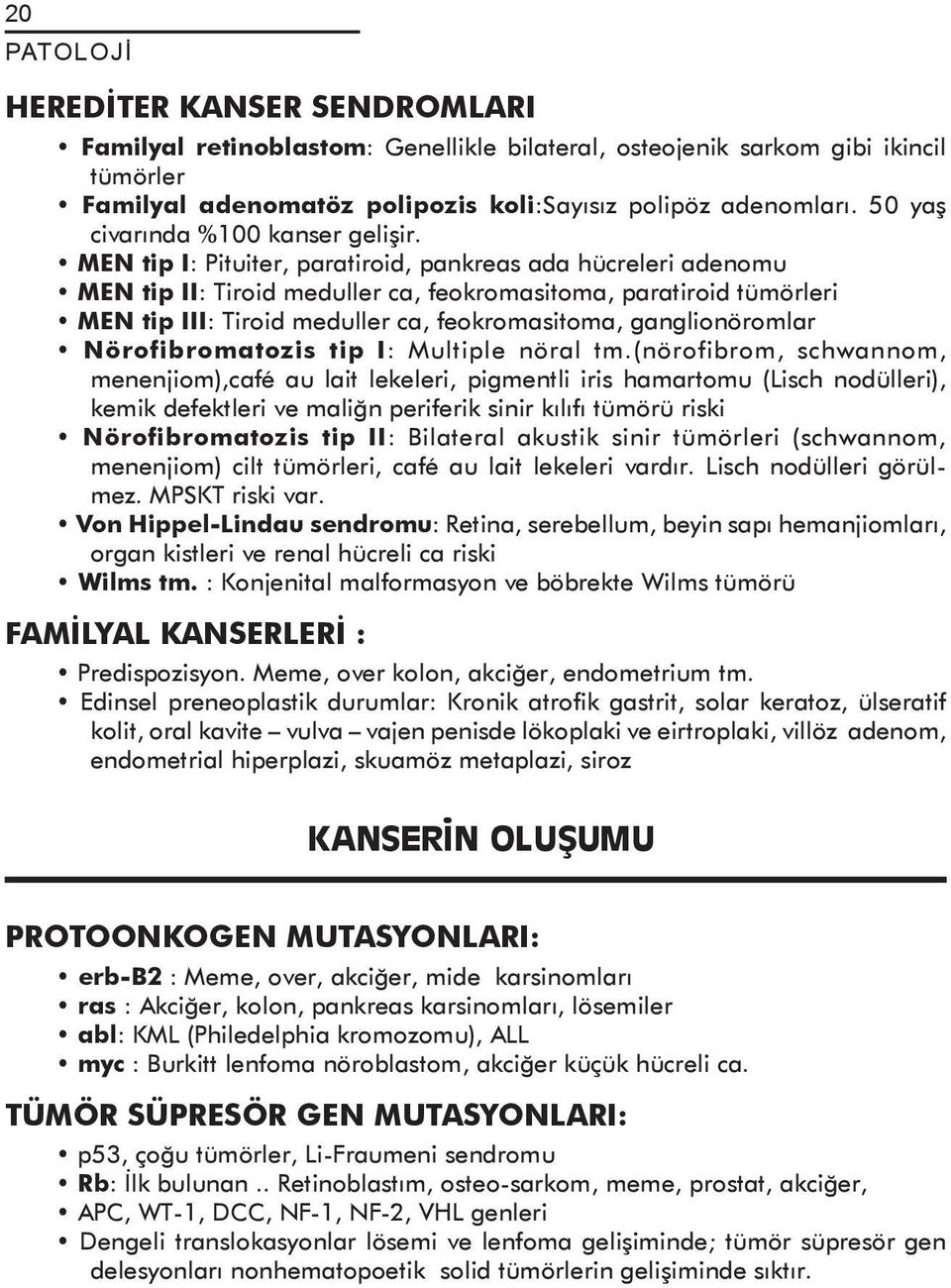 MEN tip I: Pituiter, paratiroid, pankreas ada hücreleri adenomu MEN tip II: Tiroid meduller ca, feokromasitoma, paratiroid tümörleri MEN tip III: Tiroid meduller ca, feokromasitoma, ganglionöromlar