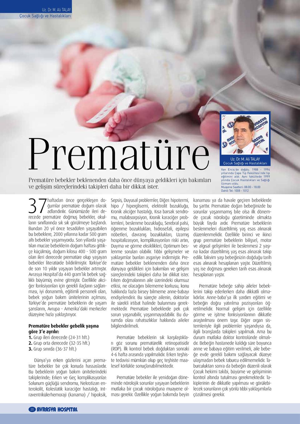 Dahili Tel: 1008-1012 haftadan önce gerçekleşen doğumlar prematüre doğum olarak 37 adlandırılır. Günümüzde ileri derecede prematüre doğmuş bebekler, okulların sınıflarında sık sık görülmeye başlandı.