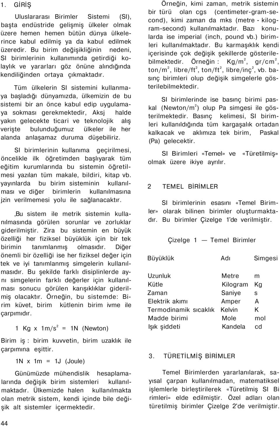 Tüm ülkelerin SI sistemini kullanmaya başladığı dünyamızda, ülkemizin de bu sistemi bir an önce kabul edip uygulamaya sokması gerekmektedir, Aksj halde yakın gelecekte ticari ve teknolojik alış