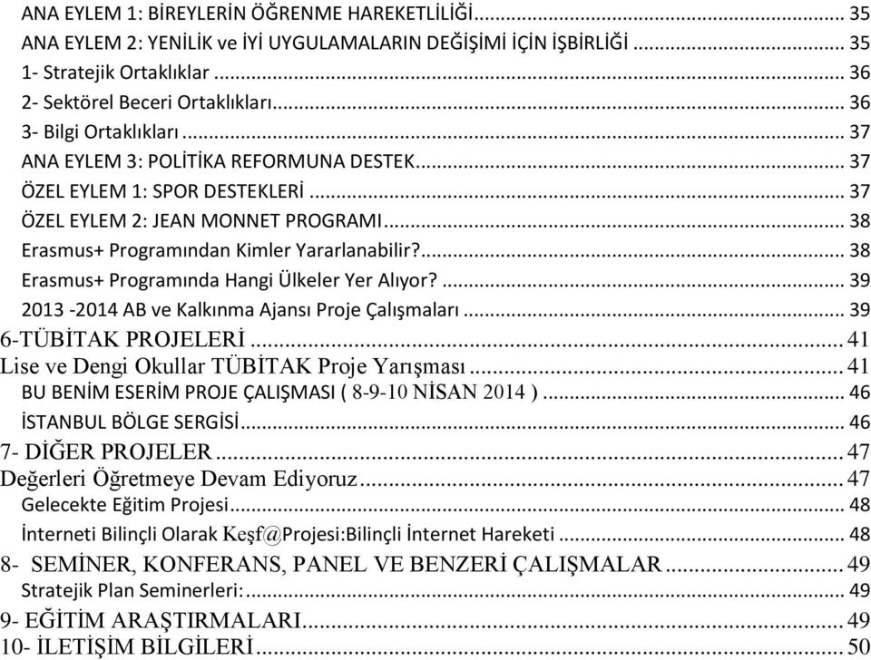 ... 38 Erasmus+ Programında Hangi Ülkeler Yer Alıyor?... 39 2013-2014 AB ve Kalkınma Ajansı Proje Çalışmaları... 39 6-TÜBİTAK PROJELERİ... 41 Lise ve Dengi Okullar TÜBİTAK Proje Yarışması.