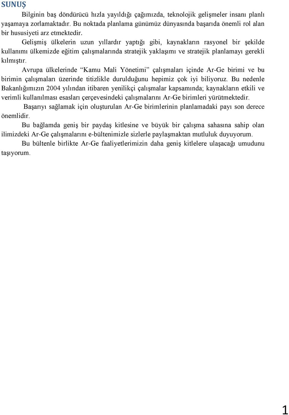 Gelişmiş ülkelerin uzun yıllardır yaptığı gibi, kaynakların rasyonel bir şekilde kullanımı ülkemizde eğitim çalışmalarında stratejik yaklaşımı ve stratejik planlamayı gerekli kılmıştır.