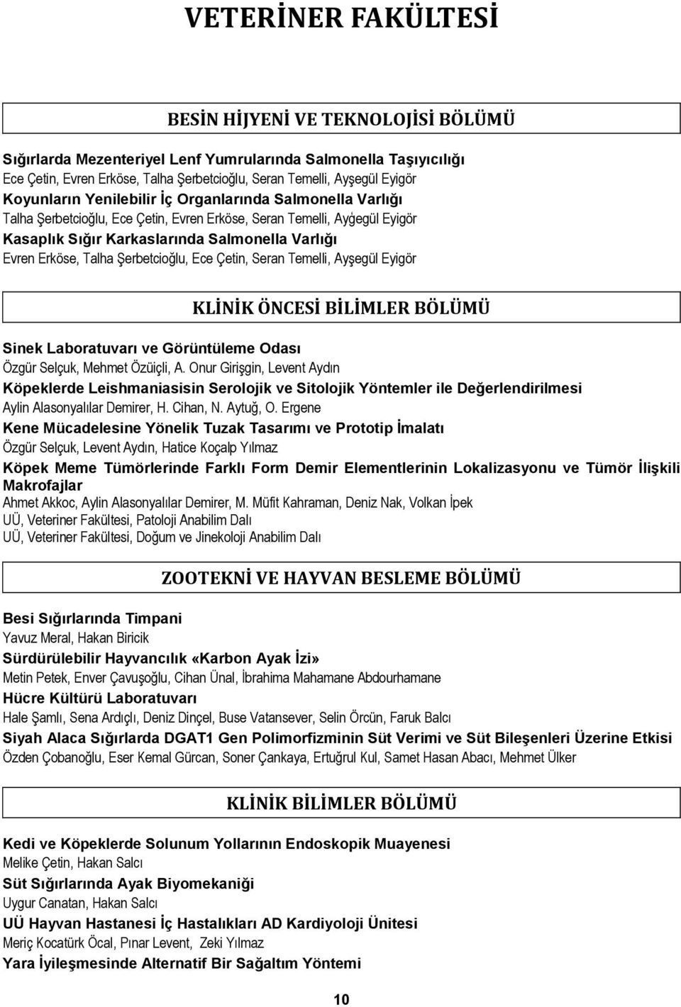 Talha Şerbetcioğlu, Ece Çetin, Seran Temelli, Ayşegül Eyigör KLİNİK ÖNCESİ BİLİMLER BÖLÜMÜ Sinek Laboratuvarı ve Görüntüleme Odası Özgür Selçuk, Mehmet Özüiçli, A.