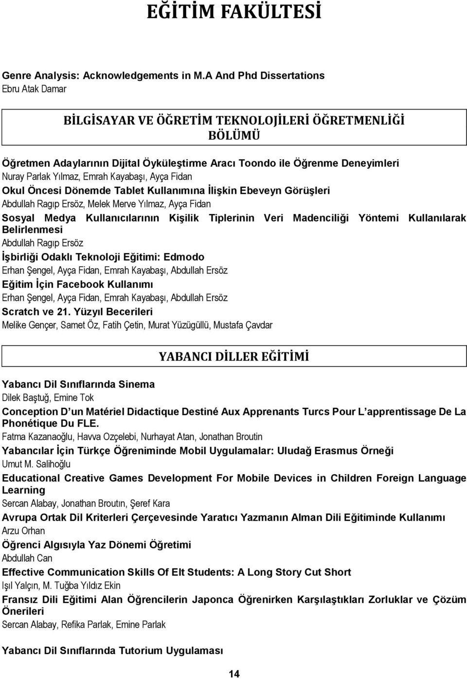 Emrah Kayabaşı, Ayça Fidan Okul Öncesi Dönemde Tablet Kullanımına İlişkin Ebeveyn Görüşleri Abdullah Ragıp Ersöz, Melek Merve Yılmaz, Ayça Fidan Sosyal Medya Kullanıcılarının Kişilik Tiplerinin Veri