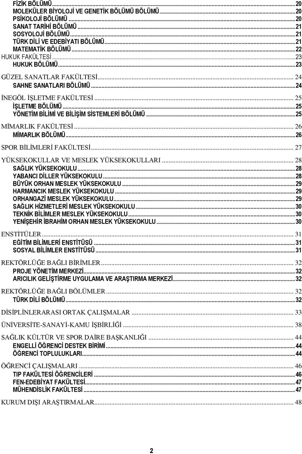 .. 25 YÖNETİM BİLİMİ VE BİLİŞİM SİSTEMLERİ BÖLÜMÜ... 25 MİMARLIK FAKÜLTESİ... 26 MİMARLIK BÖLÜMÜ... 26 SPOR BİLİMLERİ FAKÜLTESİ... 27 YÜKSEKOKULLAR VE MESLEK YÜKSEKOKULLARI... 28 SAĞLIK YÜKSEKOKULU.