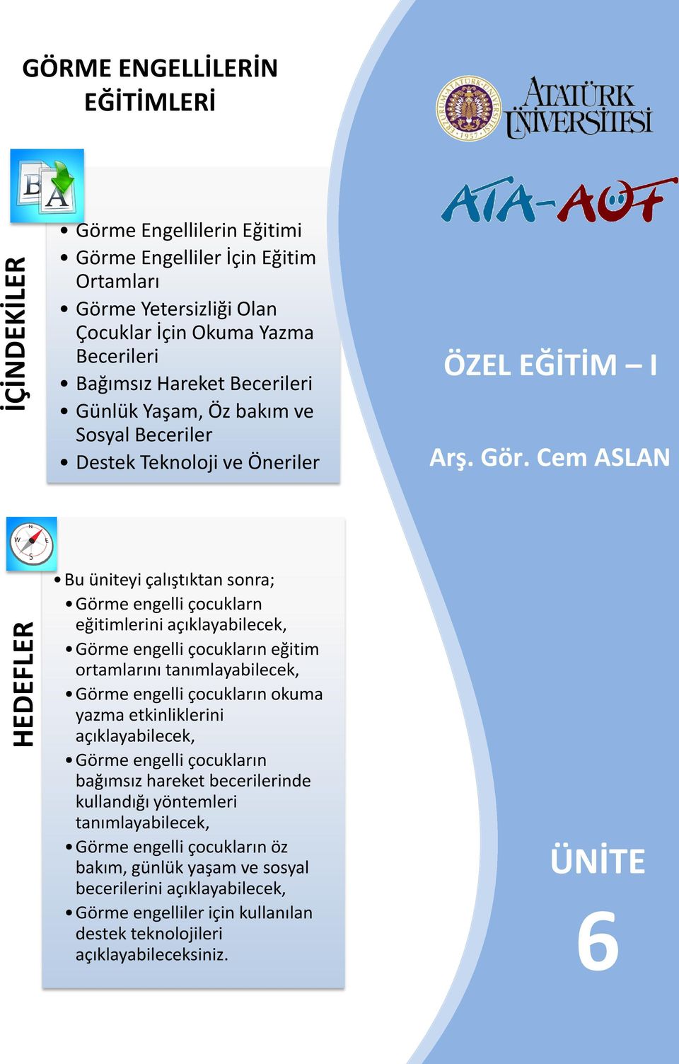 Cem ASLAN HEDEFLER Bu üniteyi çalıştıktan sonra; Görme engelli çocuklarn eğitimlerini açıklayabilecek, Görme engelli çocukların eğitim ortamlarını tanımlayabilecek, Görme engelli çocukların okuma