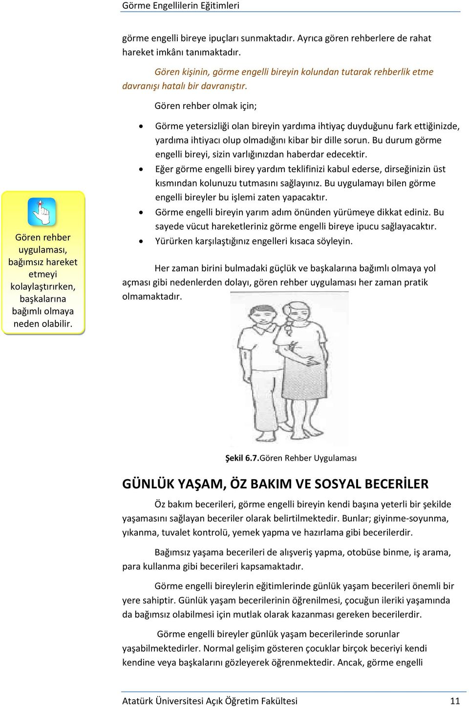 Gören rehber olmak için; Gören rehber uygulaması, bağımsız hareket etmeyi kolaylaştırırken, başkalarına bağımlı olmaya neden olabilir.