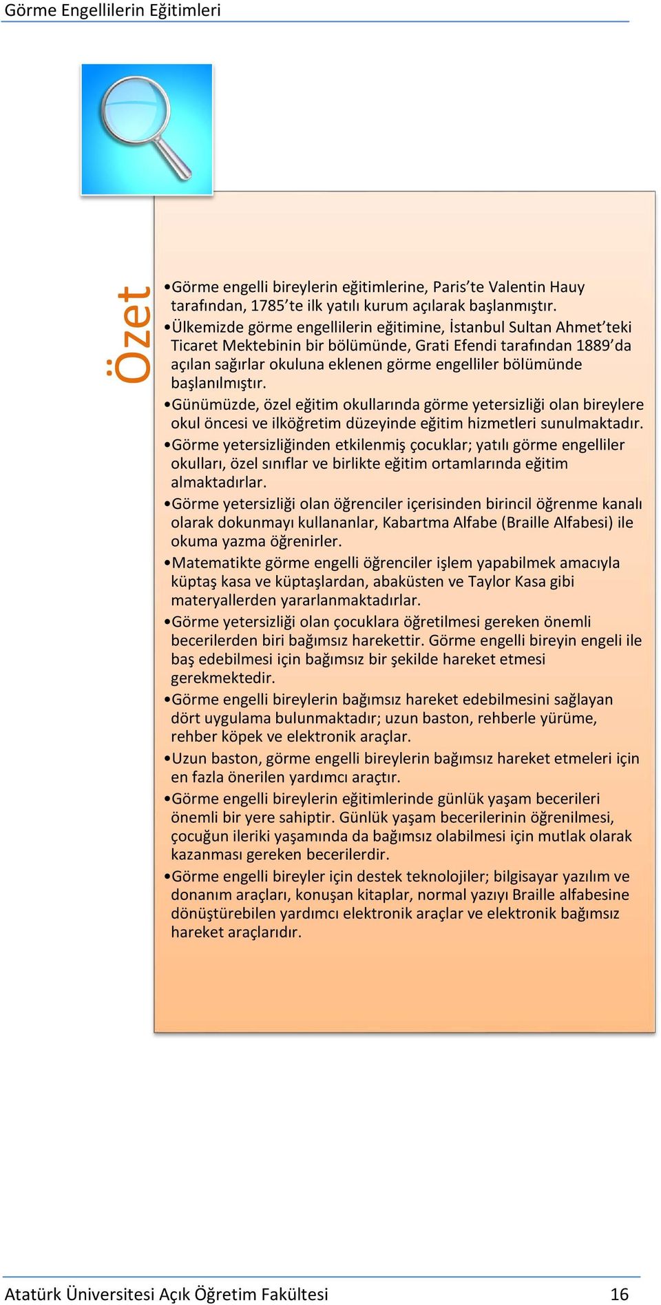 başlanılmıştır. Günümüzde, özel eğitim okullarında görme yetersizliği olan bireylere okul öncesi ve ilköğretim düzeyinde eğitim hizmetleri sunulmaktadır.