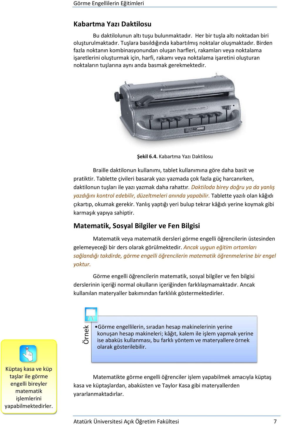 gerekmektedir. Şekil 6.4. Kabartma Yazı Daktilosu Braille daktilonun kullanımı, tablet kullanımına göre daha basit ve pratiktir.