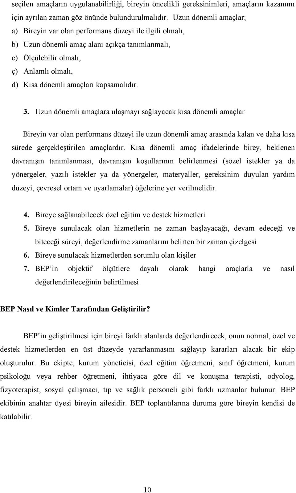 kapsamalıdır. 3. Uzun dönemli amaçlara ulaşmayı sağlayacak kısa dönemli amaçlar ireyin var olan performans düzeyi ile uzun dönemli amaç arasında kalan ve daha kısa sürede gerçekleştirilen amaçlardır.