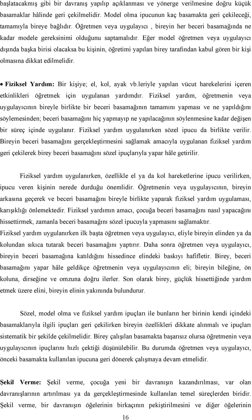 Eğer model öğretmen veya uygulayıcı dışında başka birisi olacaksa bu kişinin, öğretimi yapılan birey tarafından kabul gören bir kişi olmasına dikkat edilmelidir.