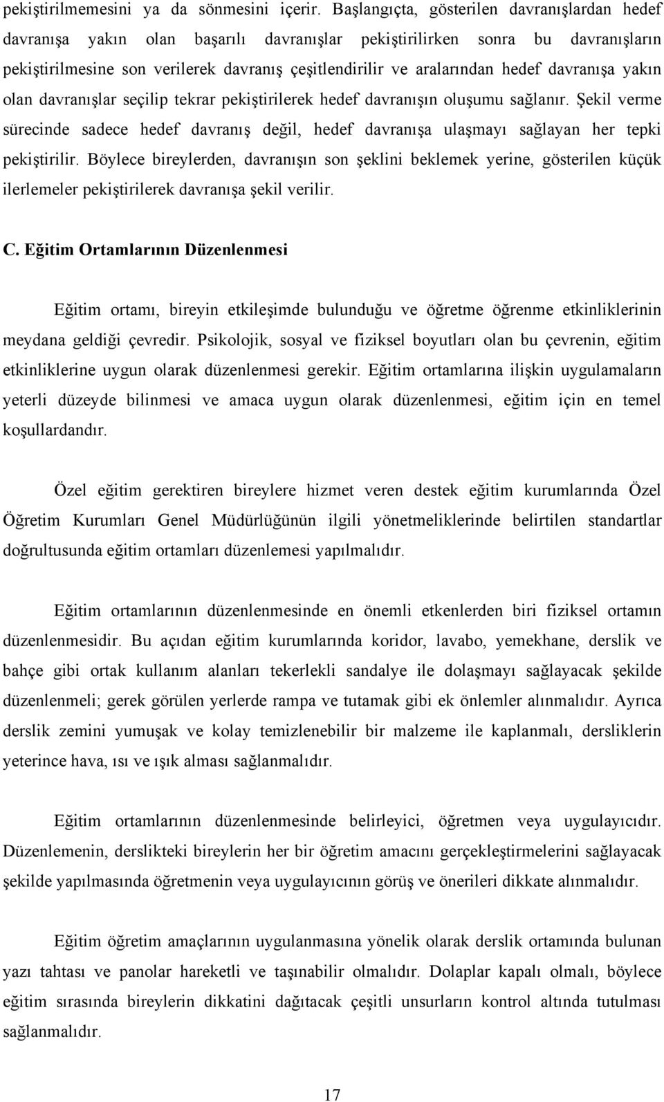 hedef davranışa yakın olan davranışlar seçilip tekrar pekiştirilerek hedef davranışın oluşumu sağlanır.