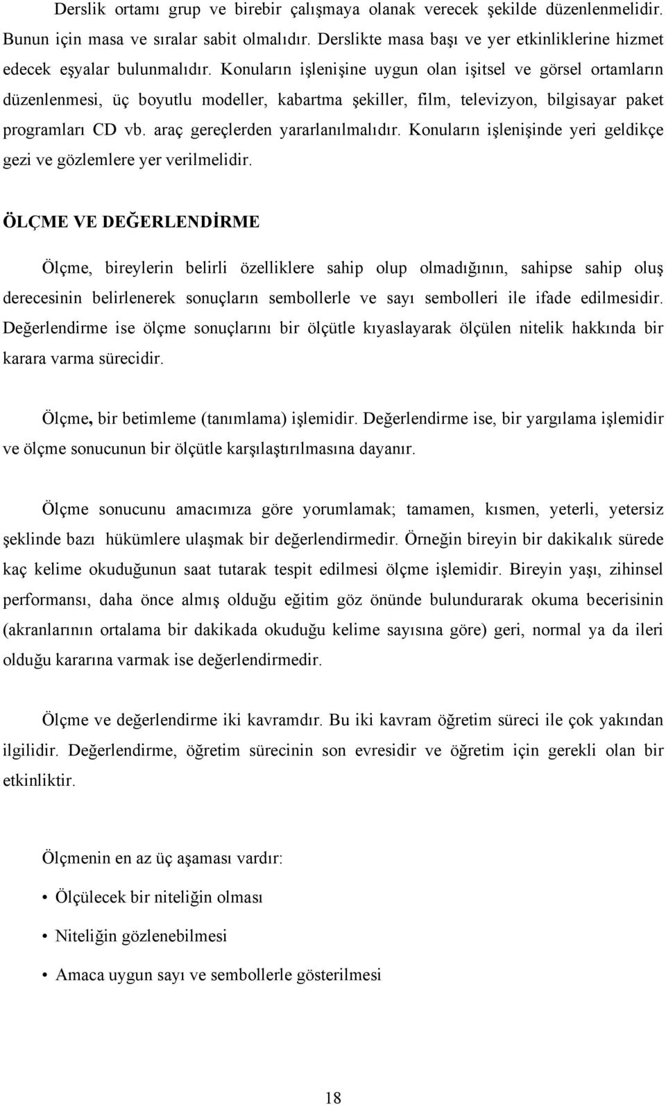 Konuların işlenişine uygun olan işitsel ve görsel ortamların düzenlenmesi, üç boyutlu modeller, kabartma şekiller, film, televizyon, bilgisayar paket programları CD vb.