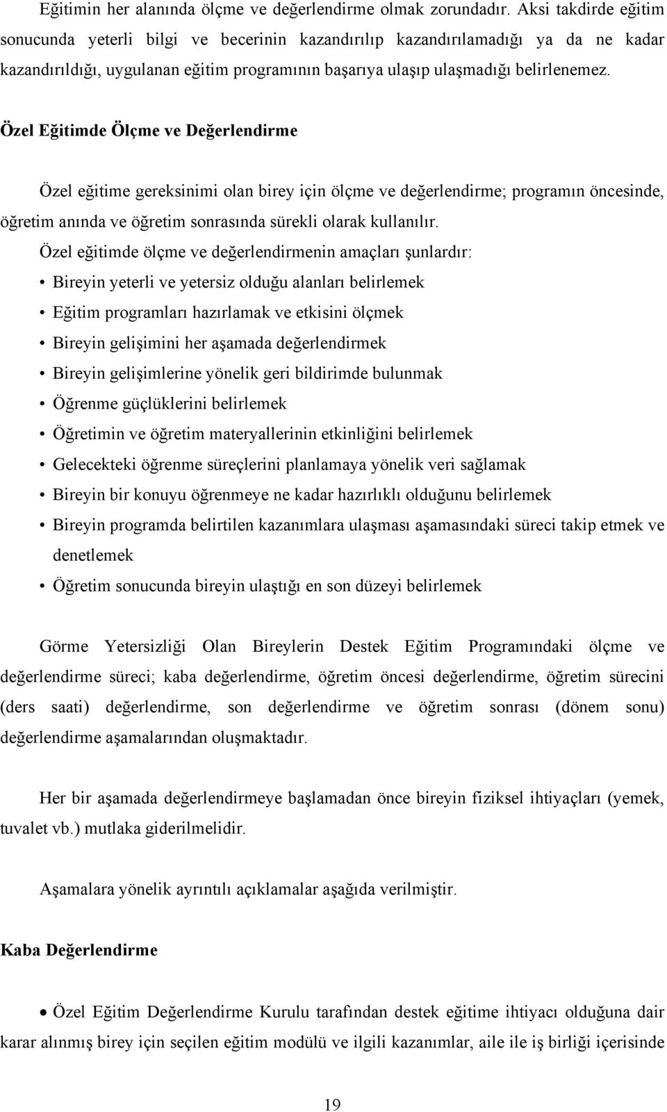 Özel Eğitimde Ölçme ve Değerlendirme Özel eğitime gereksinimi olan birey için ölçme ve değerlendirme; programın öncesinde, öğretim anında ve öğretim sonrasında sürekli olarak kullanılır.