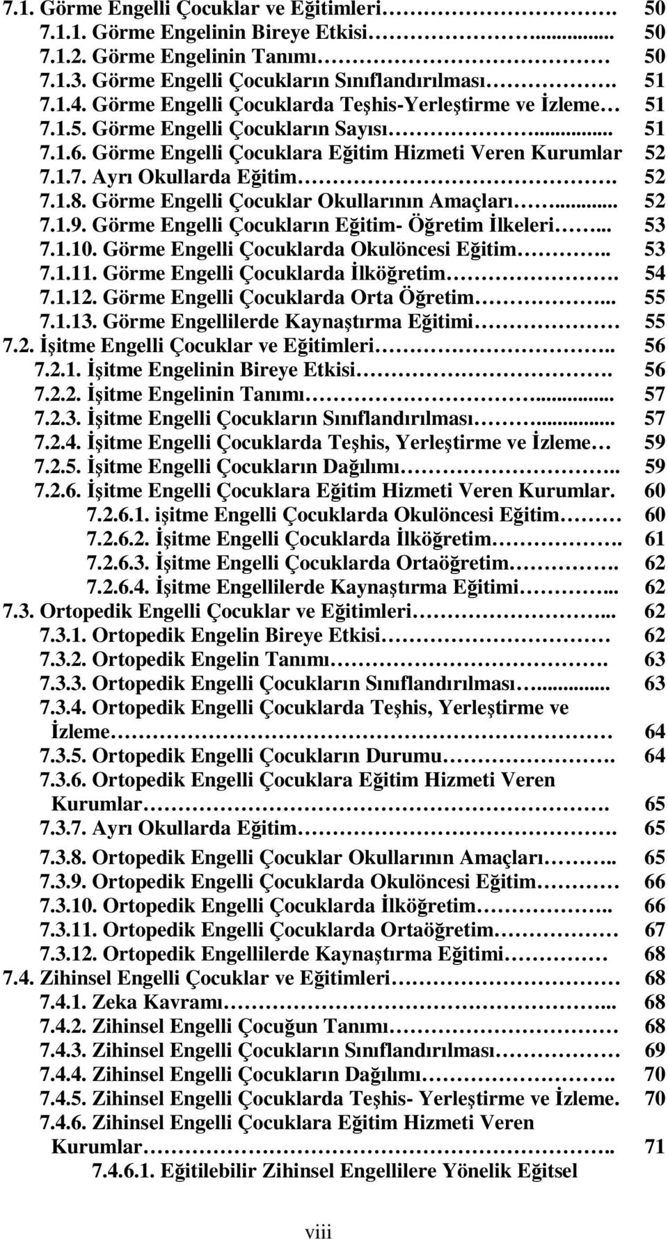 52 7.1.8. Görme Engelli Çocuklar Okullarının Amaçları... 52 7.1.9. Görme Engelli Çocukların Eğitim- Öğretim İlkeleri... 53 7.1.10. Görme Engelli Çocuklarda Okulöncesi Eğitim.. 53 7.1.11.