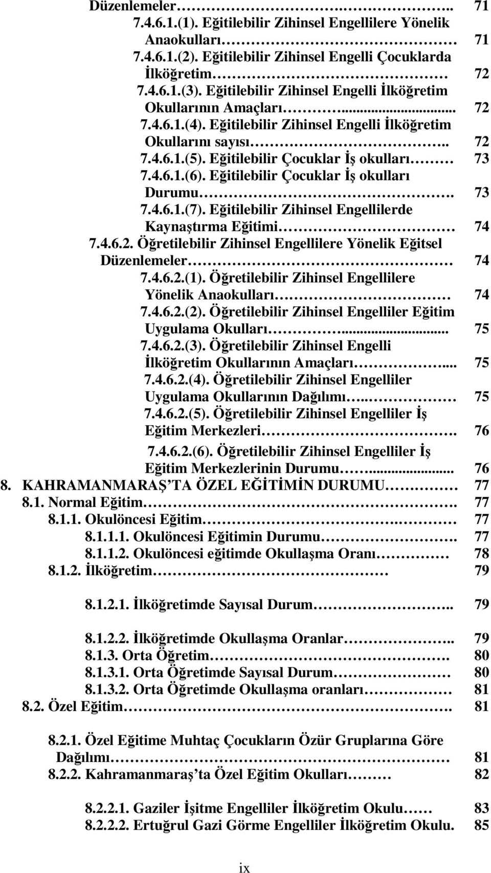 Eğitilebilir Çocuklar İş okulları Durumu. 73 7.4.6.1.(7). Eğitilebilir Zihinsel Engellilerde Kaynaştırma Eğitimi 74 7.4.6.2. Öğretilebilir Zihinsel Engellilere Yönelik Eğitsel Düzenlemeler 74 7.4.6.2.(1).