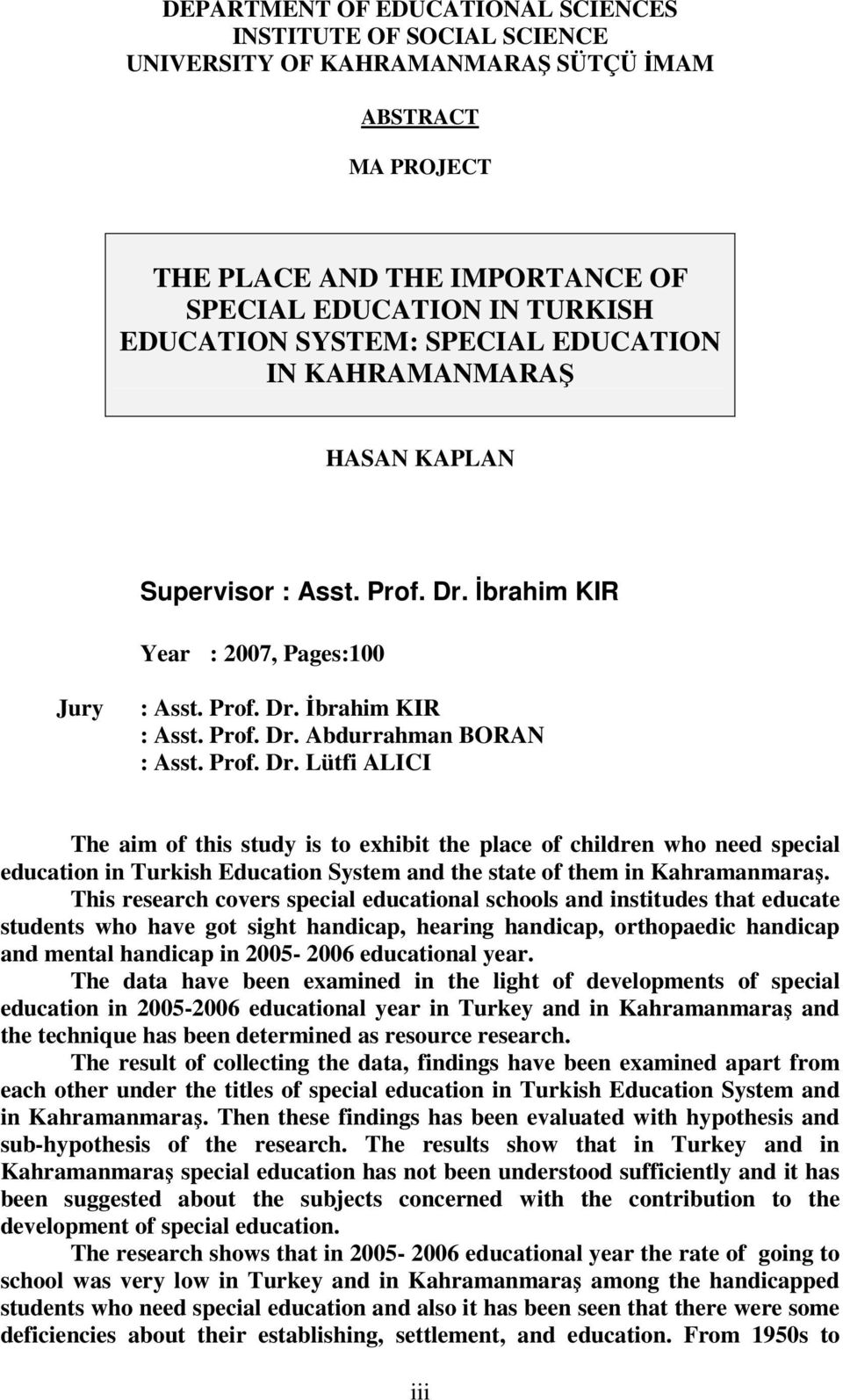 Prof. Dr. Lütfi ALICI The aim of this study is to exhibit the place of children who need special education in Turkish Education System and the state of them in Kahramanmaraş.