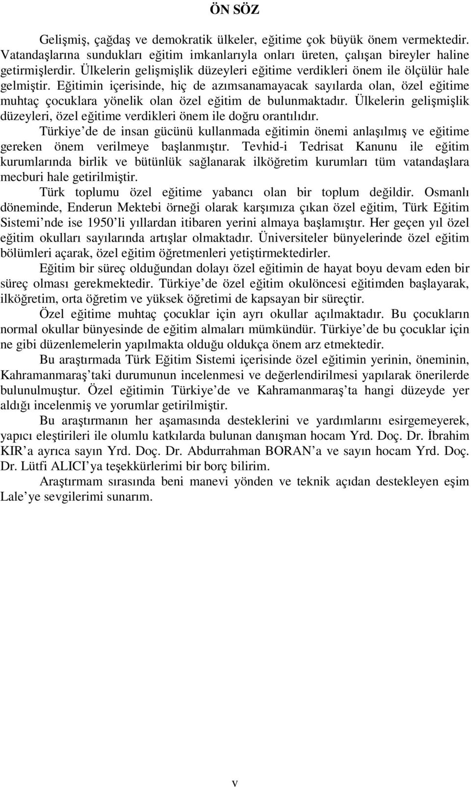 Eğitimin içerisinde, hiç de azımsanamayacak sayılarda olan, özel eğitime muhtaç çocuklara yönelik olan özel eğitim de bulunmaktadır.