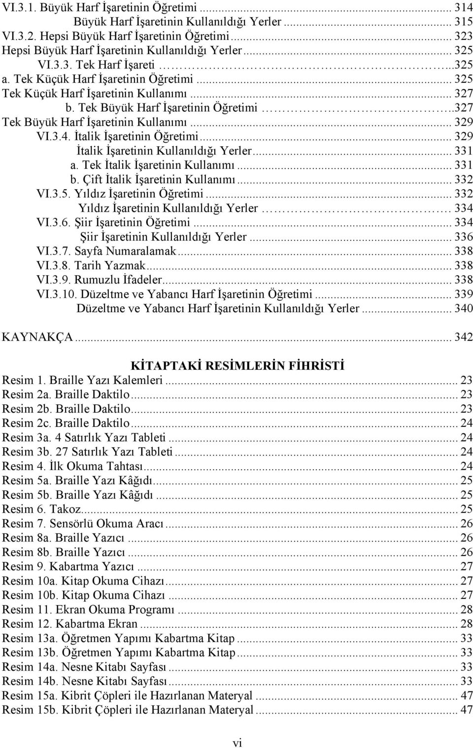 .327 Tek Büyük Harf İşaretinin Kullanımı... 329 VI.3.4. İtalik İşaretinin Öğretimi... 329 İtalik İşaretinin Kullanıldığı Yerler... 331 a. Tek İtalik İşaretinin Kullanımı... 331 b.