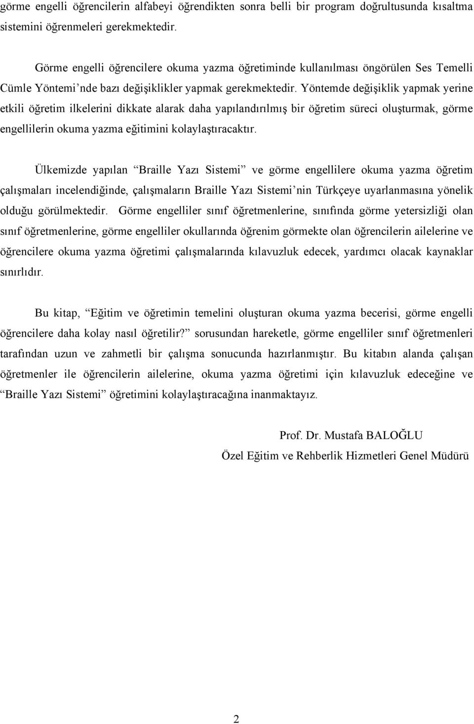 Yöntemde değişiklik yapmak yerine etkili öğretim ilkelerini dikkate alarak daha yapılandırılmış bir öğretim süreci oluşturmak, görme engellilerin okuma yazma eğitimini kolaylaştıracaktır.