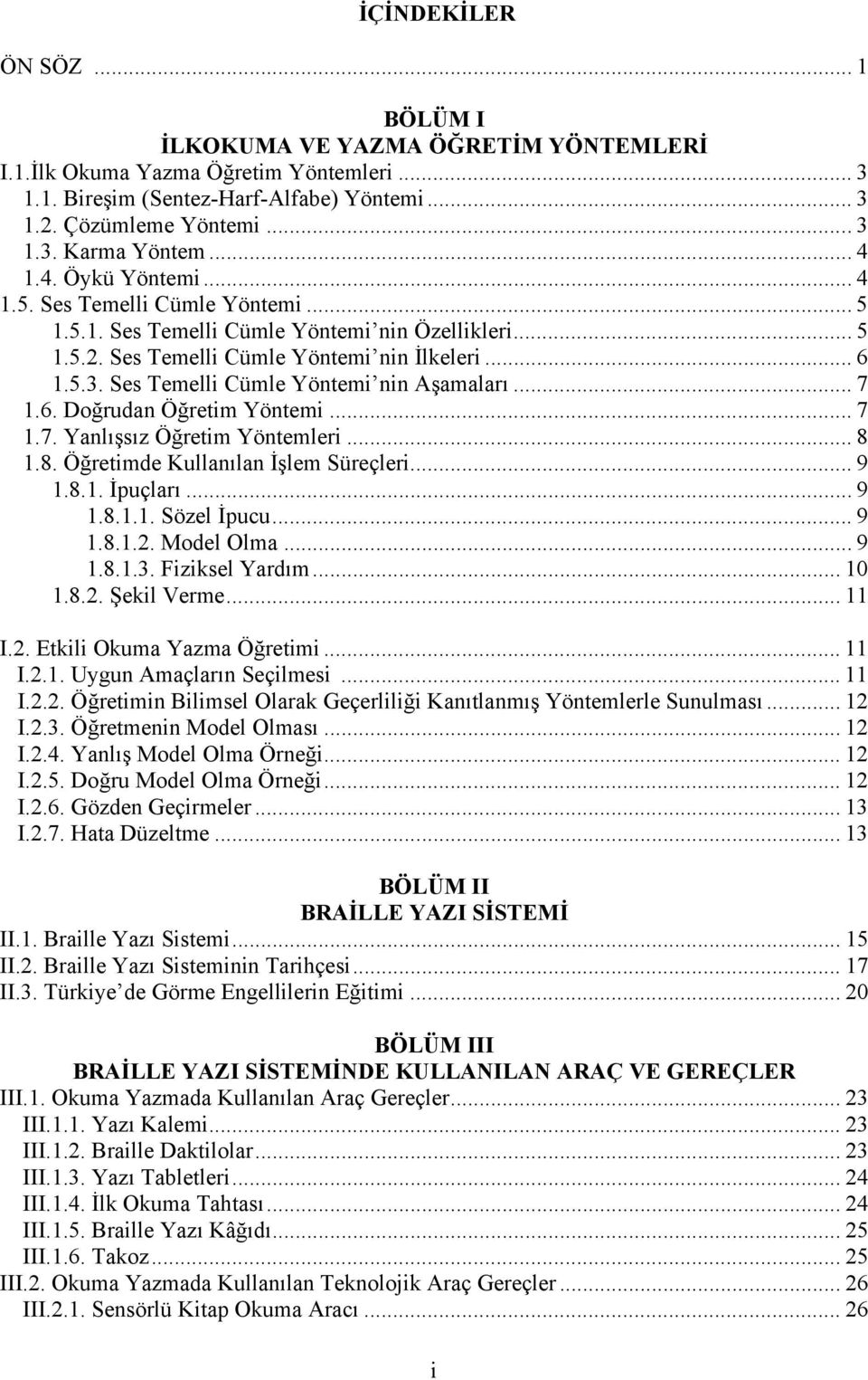 Ses Temelli Cümle Yöntemi nin Aşamaları... 7 1.6. Doğrudan Öğretim Yöntemi... 7 1.7. Yanlışsız Öğretim Yöntemleri... 8 1.8. Öğretimde Kullanılan İşlem Süreçleri... 9 1.8.1. İpuçları... 9 1.8.1.1. Sözel İpucu.