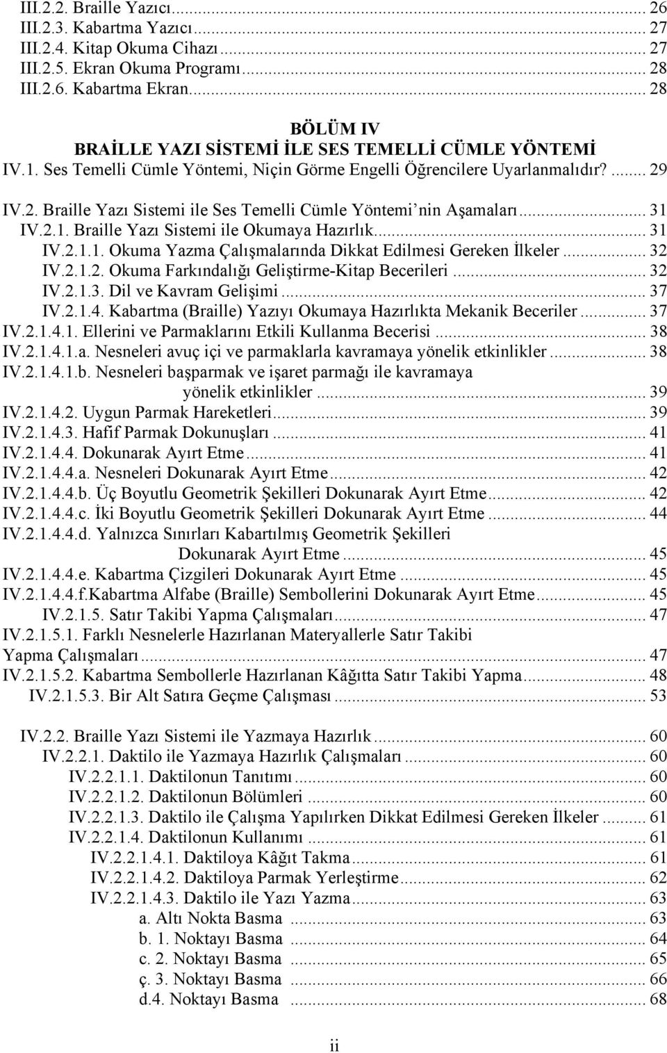 .. 31 IV.2.1. Braille Yazı Sistemi ile Okumaya Hazırlık... 31 IV.2.1.1. Okuma Yazma Çalışmalarında Dikkat Edilmesi Gereken İlkeler... 32 IV.2.1.2. Okuma Farkındalığı Geliştirme-Kitap Becerileri.