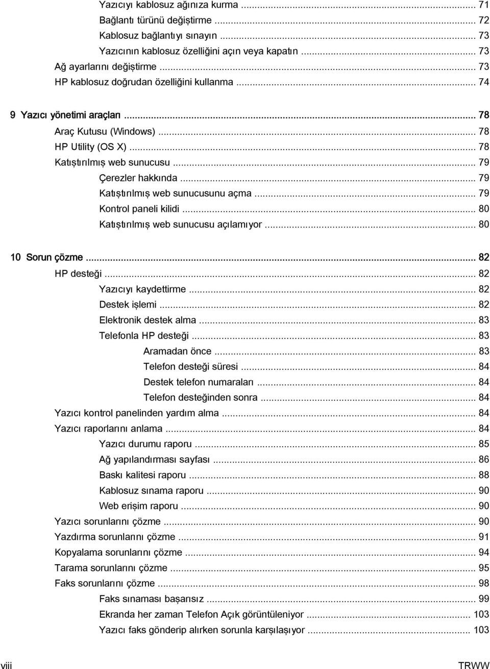 .. 79 Katıştırılmış web sunucusunu açma... 79 Kontrol paneli kilidi... 80 Katıştırılmış web sunucusu açılamıyor... 80 10 Sorun çözme... 82 HP desteği... 82 Yazıcıyı kaydettirme... 82 Destek işlemi.