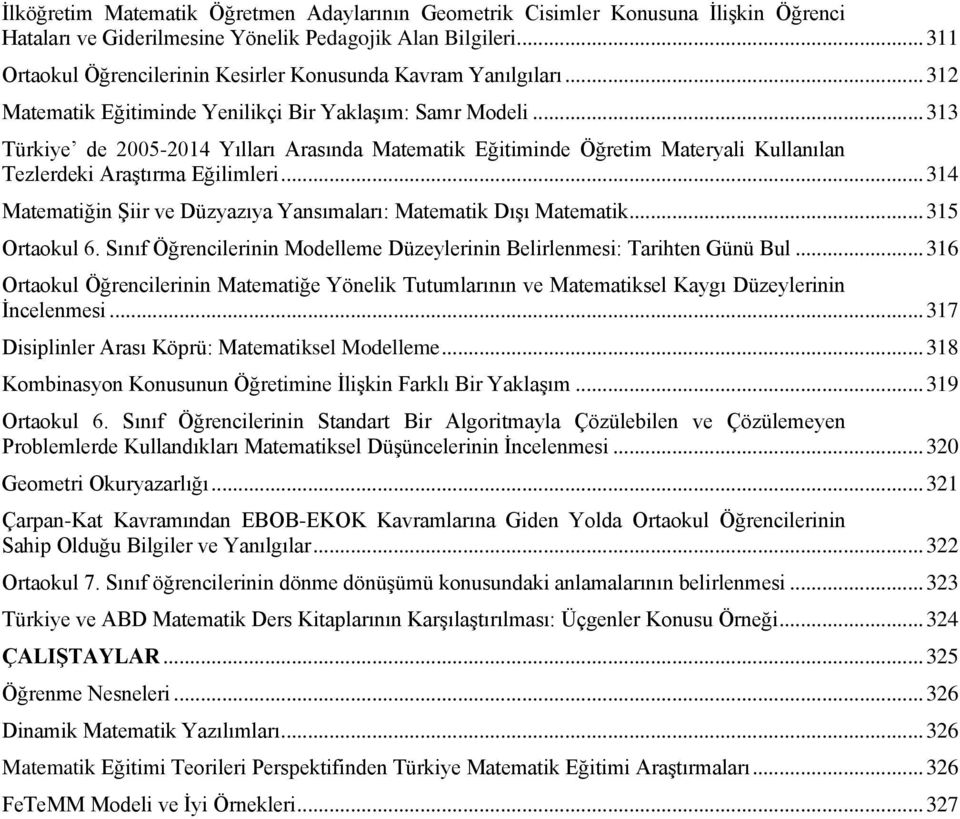 .. 313 Türkiye de 2005-2014 Yılları Arasında Matematik Eğitiminde Öğretim Materyali Kullanılan Tezlerdeki Araştırma Eğilimleri... 314 Matematiğin Şiir ve Düzyazıya Yansımaları: Matematik Dışı Matematik.