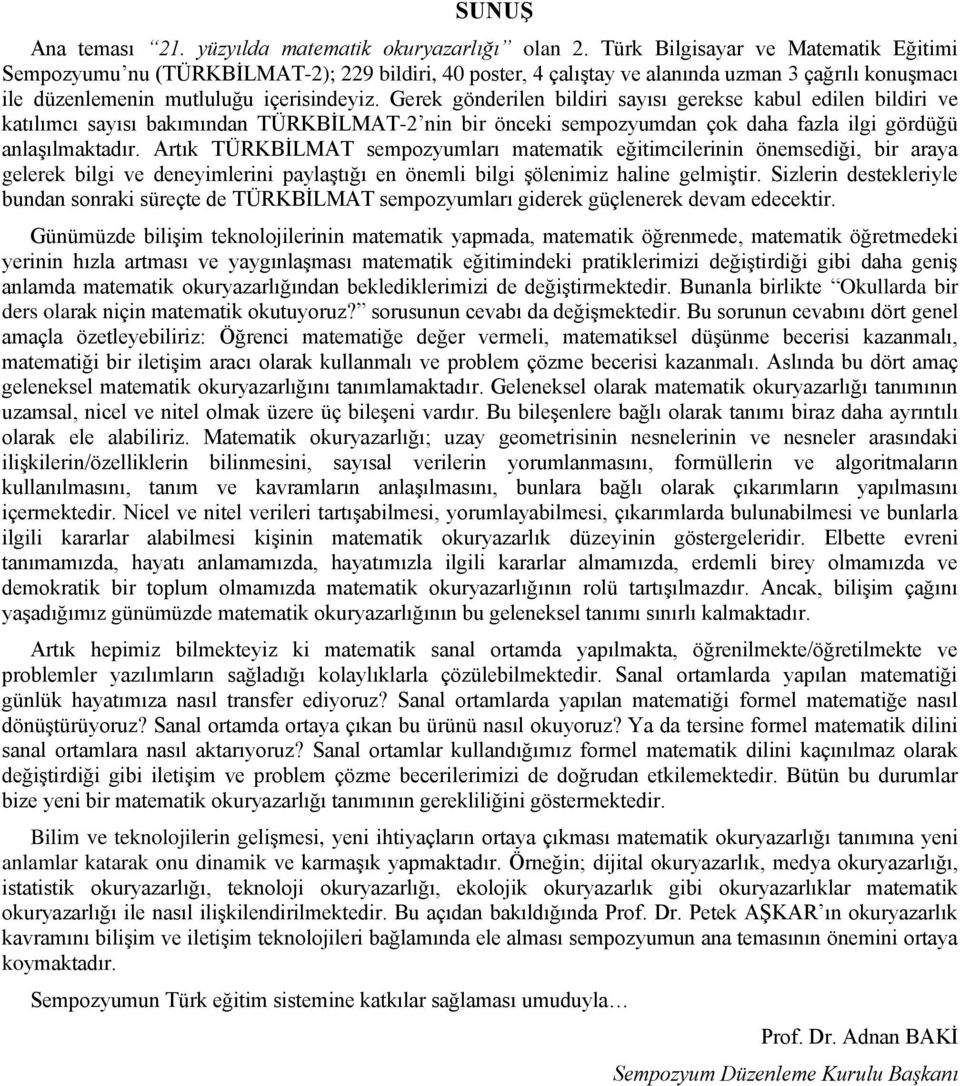 Gerek gönderilen bildiri sayısı gerekse kabul edilen bildiri ve katılımcı sayısı bakımından TÜRKBİLMAT-2 nin bir önceki sempozyumdan çok daha fazla ilgi gördüğü anlaşılmaktadır.