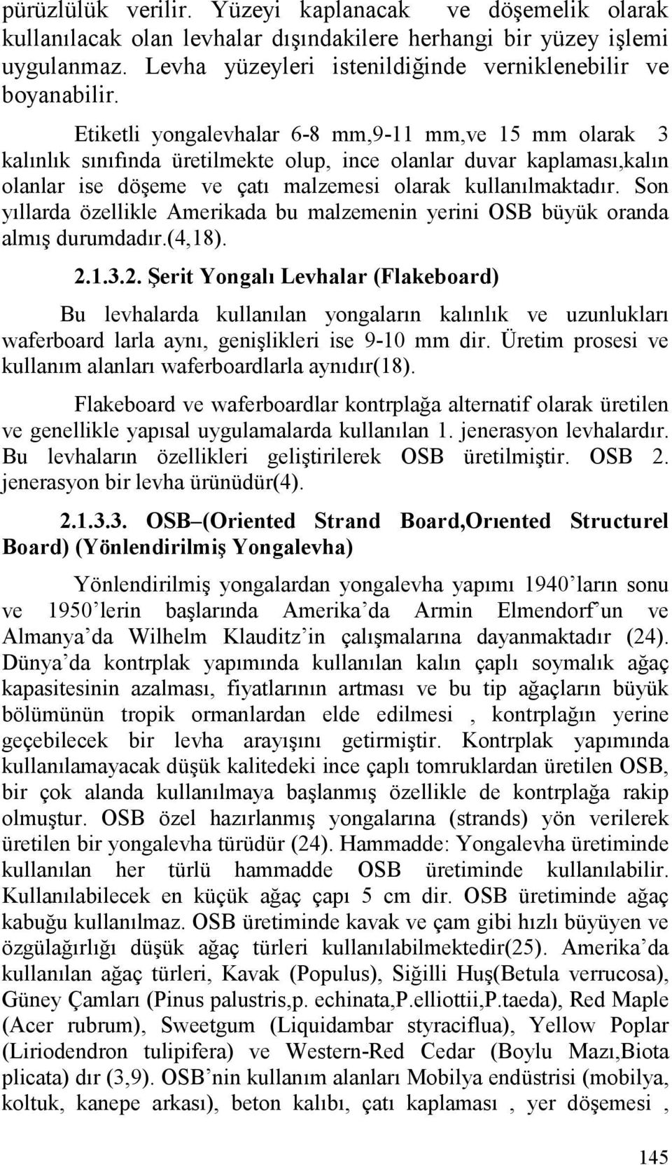 Son yıllarda özellikle Amerikada bu malzemenin yerini OSB büyük oranda almış durumdadır.(4,18). 2.