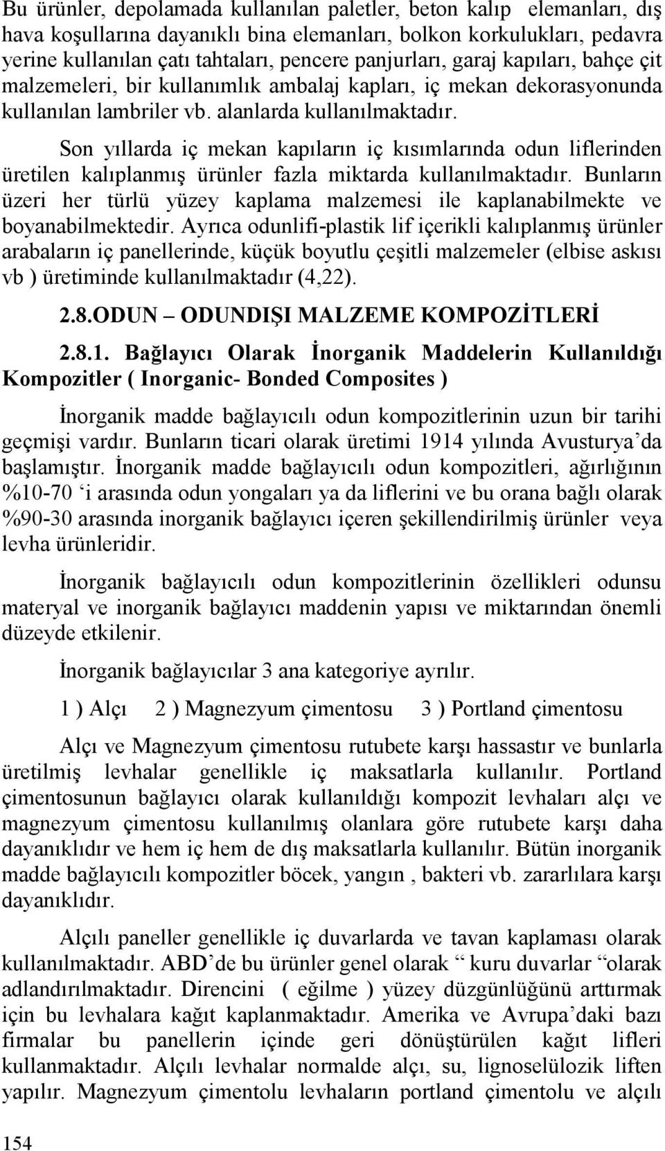 Son yıllarda iç mekan kapıların iç kısımlarında odun liflerinden üretilen kalıplanmış ürünler fazla miktarda kullanılmaktadır.