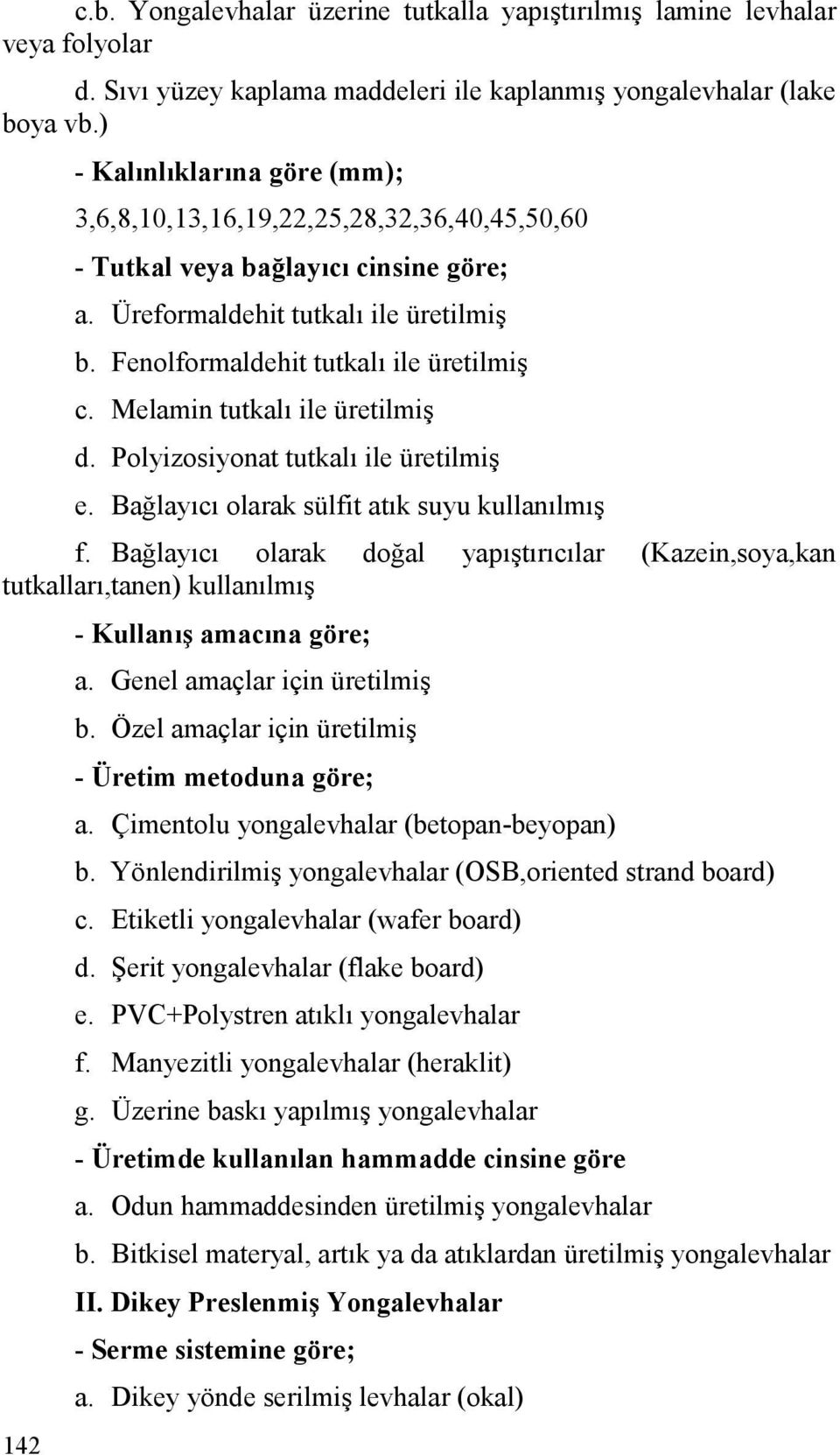 Melamin tutkalı ile üretilmiş d. Polyizosiyonat tutkalı ile üretilmiş e. Bağlayıcı olarak sülfit atık suyu kullanılmış f.