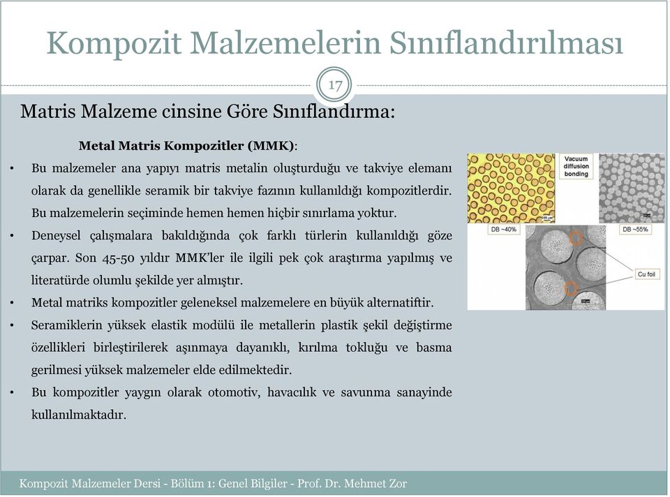 Deneysel çalışmalara bakıldığında çok farklı türlerin kullanıldığı göze çarpar. Son 45-50 yıldır MMK ler ile ilgili pek çok araştırma yapılmış ve literatürde olumlu şekilde yer almıştır.