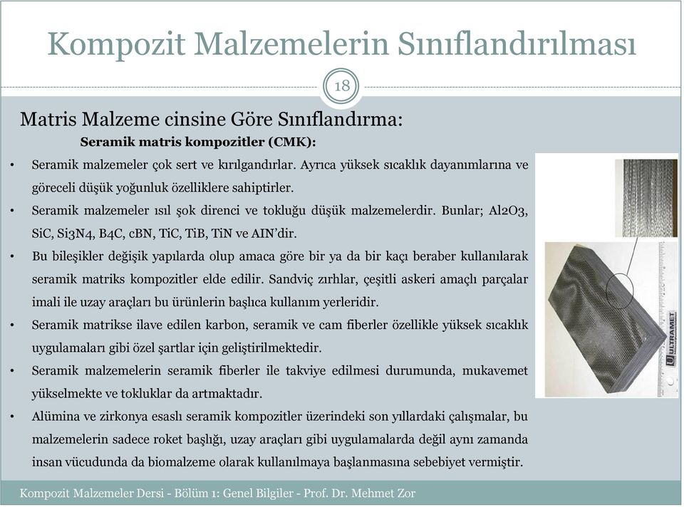 Bunlar; Al2O3, SiC, Si3N4, B4C, cbn, TiC, TiB, TiN ve AIN dir. Bu bileşikler değişik yapılarda olup amaca göre bir ya da bir kaçı beraber kullanılarak seramik matriks kompozitler elde edilir.