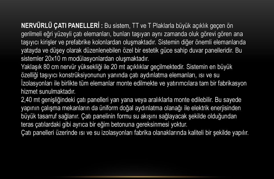 Bu sistemler 20x10 m modülasyonlardan oluşmaktadır. Yaklaşık 80 cm nervür yüksekliği ile 20 mt açıklıklar geçilmektedir.