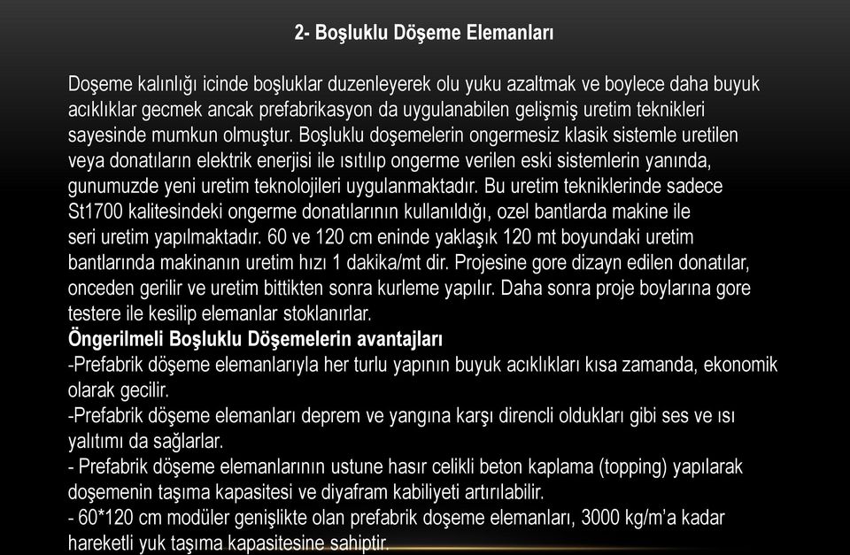 Boşluklu doşemelerin ongermesiz klasik sistemle uretilen veya donatıların elektrik enerjisi ile ısıtılıp ongerme verilen eski sistemlerin yanında, gunumuzde yeni uretim teknolojileri uygulanmaktadır.