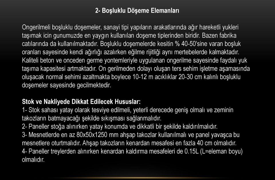 Kaliteli beton ve onceden germe yontemleriyle uygulanan ongerilme sayesinde faydalı yuk taşıma kapasitesi artmaktadır.