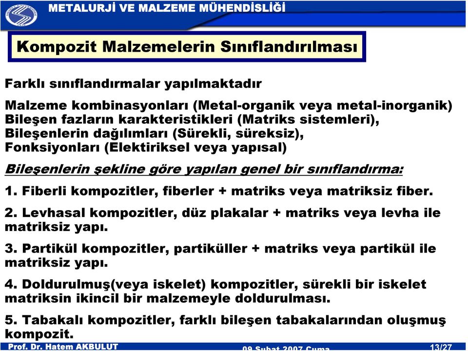 Fiberli kompozitler, fiberler + matriks veya matriksiz fiber. 2. Levhasal kompozitler, düz plakalar + matriks veya levha ile matriksiz yapı. 3.