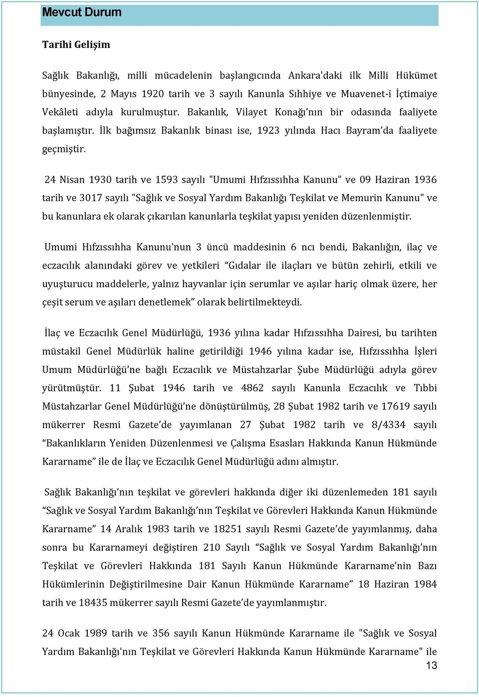 24 Nisan 1930 tarih ve 1593 sayılı "Umumi Hıfzıssıhha Kanunu" ve 09 Haziran 1936 tarih ve 3017 sayılı "Sağlık ve Sosyal Yardım Bakanlığı Teşkilat ve Memurin Kanunu" ve bu kanunlara ek olarak