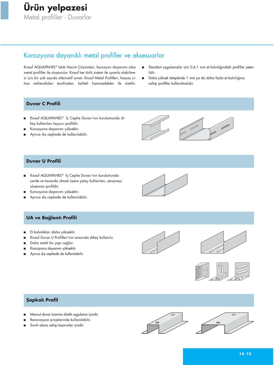 Standart uygulamalar için 0,6-1 mm et kalınlığındaki profiller yeterlidir. Daha yüksek taleplerde 1 mm ya da daha fazla et kalınlığına sahip profiller kullanılmalıdır.