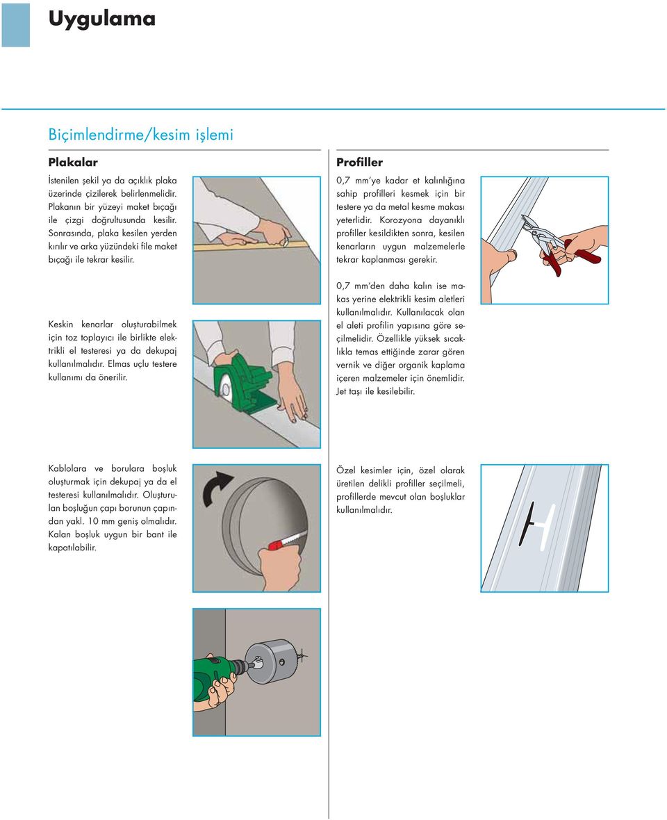 Profiller 0,7 mm ye kadar et kalınlığına sahip profilleri kesmek için bir testere ya da metal kesme makası yeterlidir.