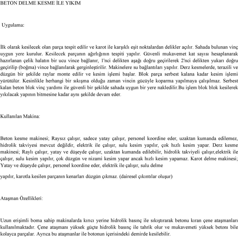 Güvenli mukavemet kat sayısı hesaplanarak hazırlanan çelik halatın bir ucu vince bağlanır, 1'nci delikten aşağı doğru geçirilerek 2'nci delikten yukarı doğru geçirilip (boğma) vince bağlanılarak