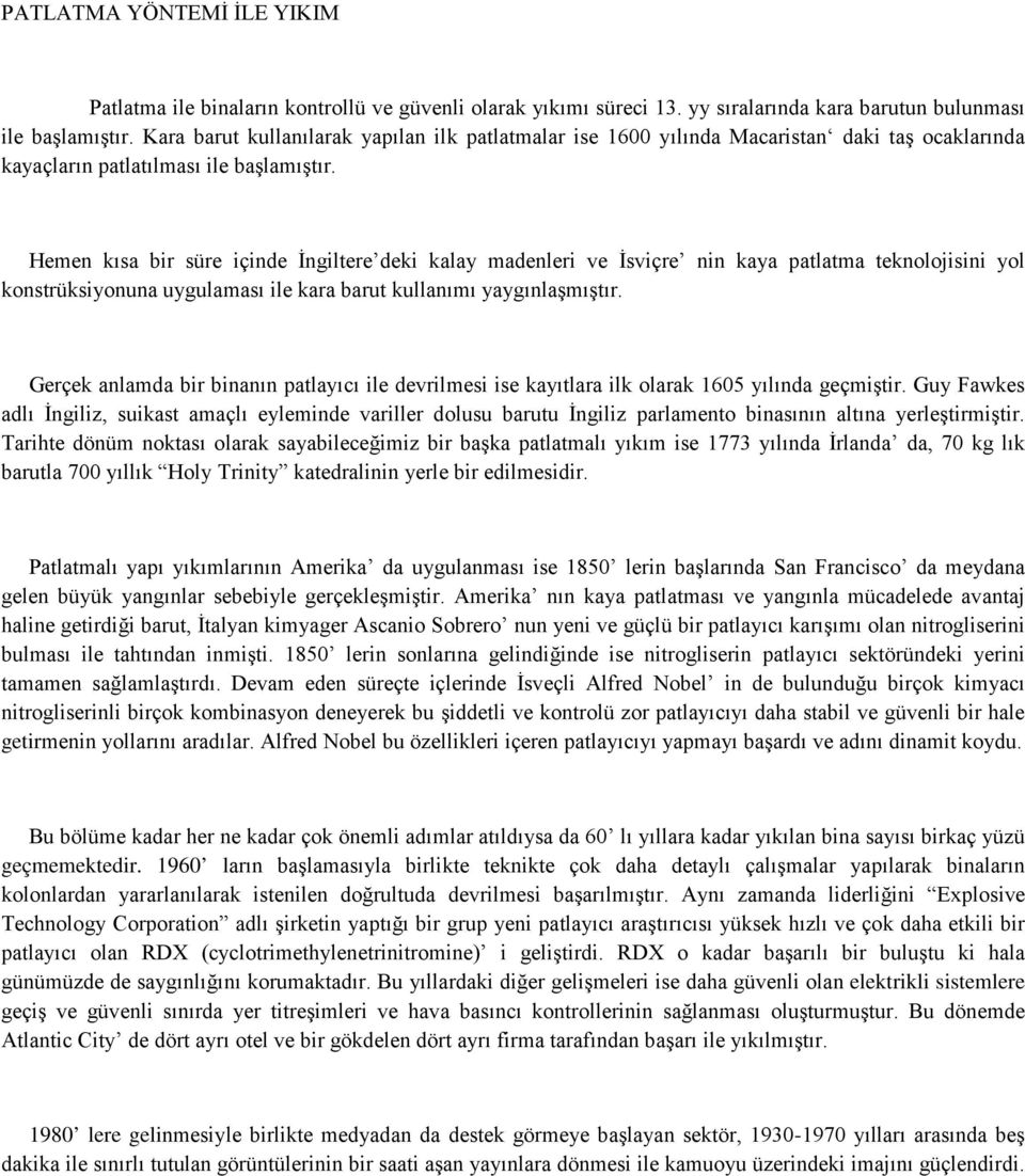 Hemen kısa bir süre içinde İngiltere deki kalay madenleri ve İsviçre nin kaya patlatma teknolojisini yol konstrüksiyonuna uygulaması ile kara barut kullanımı yaygınlaşmıştır.