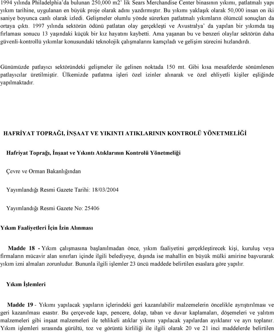 1997 yılında sektörün ödünü patlatan olay gerçekleşti ve Avustralya da yapılan bir yıkımda taş fırlaması sonucu 13 yaşındaki küçük bir kız hayatını kaybetti.