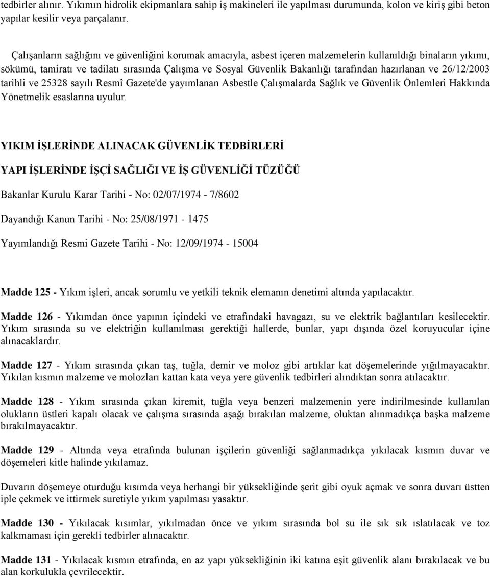 tarafından hazırlanan ve 26/12/2003 tarihli ve 25328 sayılı Resmî Gazete'de yayımlanan Asbestle Çalışmalarda Sağlık ve Güvenlik Önlemleri Hakkında Yönetmelik esaslarına uyulur.